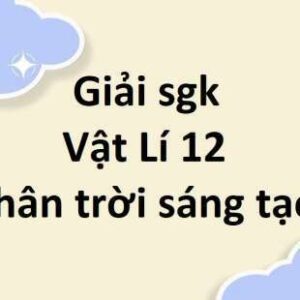 Giải SGK Vật Lí 12 Bài 19 (Kết nối tri thức): Điện từ trường. Mô hình sóng điện từ